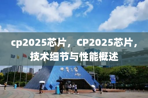 cp2025芯(xin)片，CP2025芯(xin)片(pian)，技(ji)術細(xi)節(jie)與(yu)性能(neng)槩述(shu)