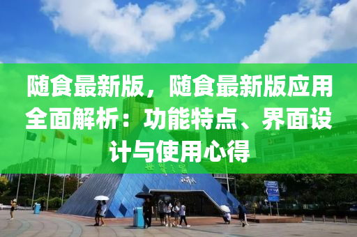 隨食最新版(ban)，隨(sui)食最(zui)新(xin)版(ban)應(ying)用(yong)全(quan)麵解(jie)析(xi)：功(gong)能(neng)特(te)點(dian)、界(jie)麵設計與使(shi)用(yong)心得
