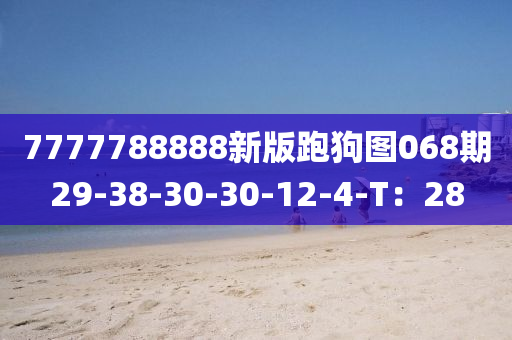 7777788888新(xin)版(ban)跑(pao)狗(gou)圖(tu)068期(qi)29-38-30-30-12-4-T：28