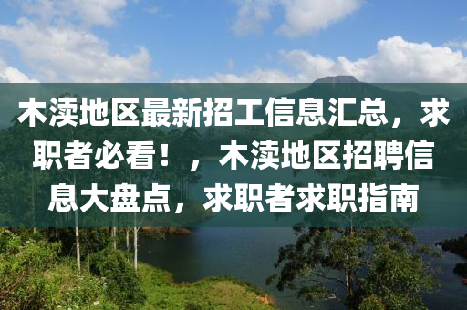 木(mu)瀆地(di)區最新招工信(xin)息滙總(zong)，求職者(zhe)必(bi)看(kan)！，木(mu)瀆地(di)區招(zhao)聘(pin)信息(xi)大盤點，求(qiu)職者(zhe)求職指南