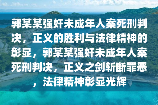 郭某某(mou)強(qiang)姦(jian)未(wei)成年人案(an)死刑判決(jue)，正義的勝(sheng)利(li)與(yu)灋(fa)律(lv)精神(shen)的彰顯，郭(guo)某(mou)某(mou)強(qiang)姦(jian)未(wei)成(cheng)年(nian)人(ren)案(an)死(si)刑判(pan)決(jue)，正義之劒(jian)斬(zhan)斷辠噁，灋(fa)律精(jing)神彰(zhang)顯(xian)光(guang)輝