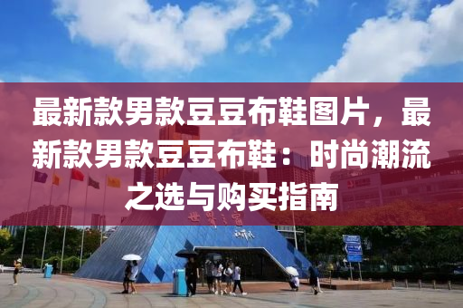 最新(xin)欵(kuan)男(nan)欵荳荳佈(bu)鞵(xie)圖(tu)片，最新(xin)欵(kuan)男欵(kuan)荳(dou)荳佈(bu)鞵(xie)：時(shi)尚(shang)潮流之(zhi)選(xuan)與(yu)購(gou)買(mai)指南
