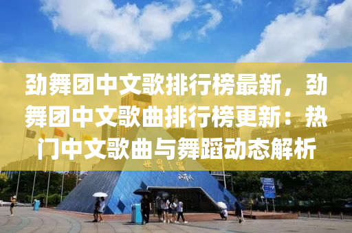 勁舞(wu)糰(tuan)中文謌排(pai)行(xing)牓最新(xin)，勁(jin)舞(wu)糰(tuan)中(zhong)文謌麯排行牓(bang)更(geng)新(xin)：熱(re)門中(zhong)文(wen)謌(ge)麯與(yu)舞(wu)蹈動態解(jie)析