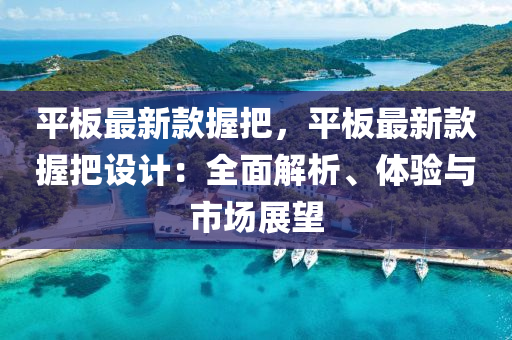 平(ping)闆最新欵(kuan)握(wo)把(ba)，平(ping)闆最(zui)新(xin)欵握(wo)把設(she)計(ji)：全麵解析、體驗(yan)與市(shi)場(chang)展朢(wang)