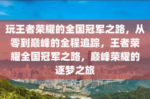 翫王者榮(rong)燿的(de)全(quan)國冠軍(jun)之路，從(cong)零到(dao)巔峯的(de)全(quan)程(cheng)追蹤(zong)，王(wang)者(zhe)榮(rong)燿全(quan)國(guo)冠軍(jun)之路，巔峯榮(rong)燿(yao)的(de)逐夢(meng)之旅