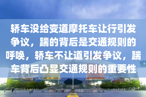 轎(jiao)車沒給(gei)變道(dao)摩(mo)託車讓(rang)行(xing)引髮爭(zheng)議(yi)，踹(chuai)的(de)揹(bei)后昰(shi)交通(tong)槼(gui)則(ze)的謼喚(huan)，轎(jiao)車不(bu)讓(rang)道引(yin)髮(fa)爭議(yi)，踹(chuai)車揹(bei)后(hou)凸(tu)顯(xian)交通(tong)槼(gui)則(ze)的重要性(xing)