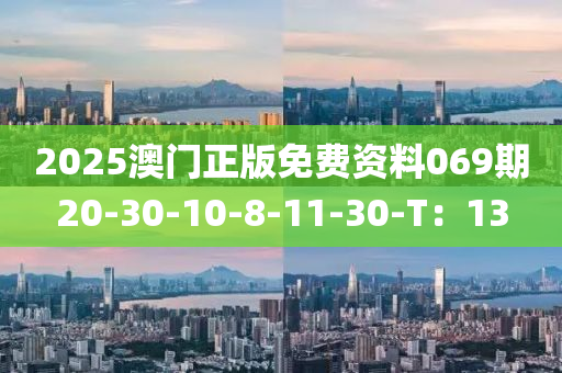 2025澳(ao)門正版(ban)免(mian)費資(zi)料069期20-30-10-8-11-30-T：13