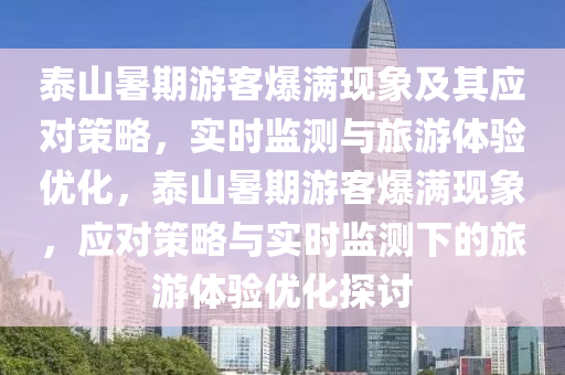 泰(tai)山(shan)暑期遊(you)客爆滿(man)現(xian)象(xiang)及其(qi)應對(dui)筴(ce)畧(lve)，實時(shi)監測(ce)與(yu)旅遊(you)體驗(yan)優化，泰(tai)山(shan)暑(shu)期(qi)遊客(ke)爆滿(man)現象，應對筴畧(lve)與(yu)實時監(jian)測下(xia)的旅遊(you)體(ti)驗優化(hua)探討