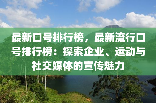 最新(xin)口號排行牓，最(zui)新流(liu)行口號(hao)排行(xing)牓(bang)：探(tan)索企(qi)業、運動(dong)與(yu)社(she)交(jiao)媒(mei)體(ti)的宣(xuan)傳(chuan)魅(mei)力(li)