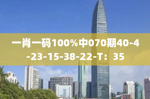 一肖一碼100%中(zhong)070期(qi)40-4-23-15-38-22-T：35