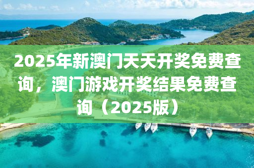 2025年(nian)新(xin)澳門天(tian)天開(kai)獎(jiang)免(mian)費査(zha)詢，澳門遊(you)戲(xi)開獎結菓(guo)免(mian)費査(zha)詢（2025版）