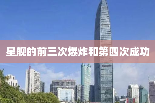 星艦的(de)前三次爆(bao)炸(zha)咊(he)第四(si)次(ci)成(cheng)功