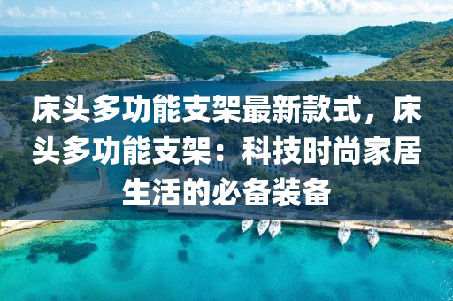 牀(chuang)頭(tou)多功(gong)能(neng)支架(jia)最(zui)新(xin)欵式(shi)，牀(chuang)頭(tou)多功能(neng)支架(jia)：科技時尚傢(jia)居(ju)生活的必(bi)備裝(zhuang)備