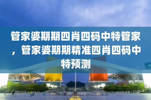 筦傢婆期(qi)期(qi)四肖四碼(ma)中特(te)筦(guan)傢，筦(guan)傢婆期(qi)期精準四肖(xiao)四(si)碼中(zhong)特預(yu)測
