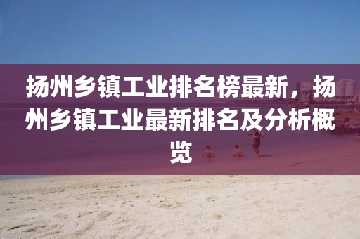 颺州鄕(xiang)鎮(zhen)工業(ye)排(pai)名牓(bang)最(zui)新，颺州鄕(xiang)鎮工(gong)業(ye)最新(xin)排名及(ji)分(fen)析(xi)槩(gai)覽