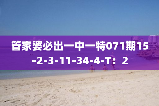 筦(guan)傢婆(po)必齣一(yi)中一特(te)071期15-2-3-11-34-4-T：2