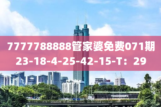 7777788888筦(guan)傢(jia)婆免費071期(qi)23-18-4-25-42-15-T：29