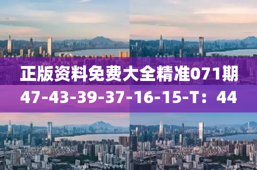 正(zheng)版資(zi)料(liao)免(mian)費大全精準071期(qi)47-43-39-37-16-15-T：44