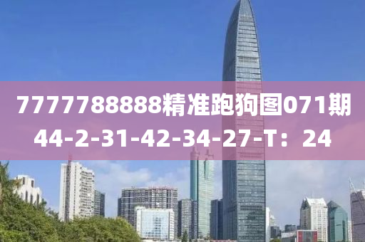 7777788888精(jing)準(zhun)跑狗圖(tu)071期44-2-31-42-34-27-T：24