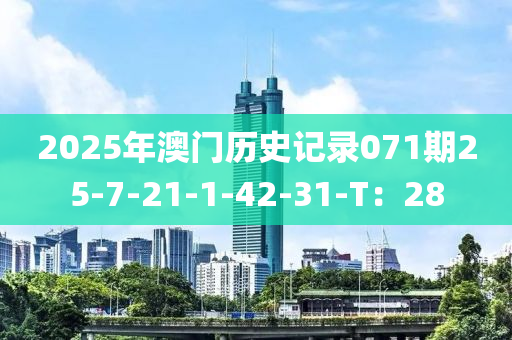 2025年澳(ao)門(men)歷史(shi)記(ji)錄(lu)071期25-7-21-1-42-31-T：28