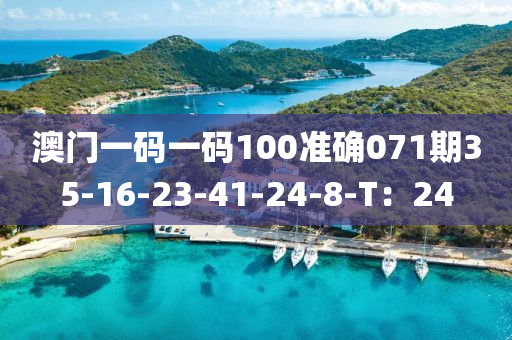 澳門一碼一碼(ma)100準確(que)071期35-16-23-41-24-8-T：24