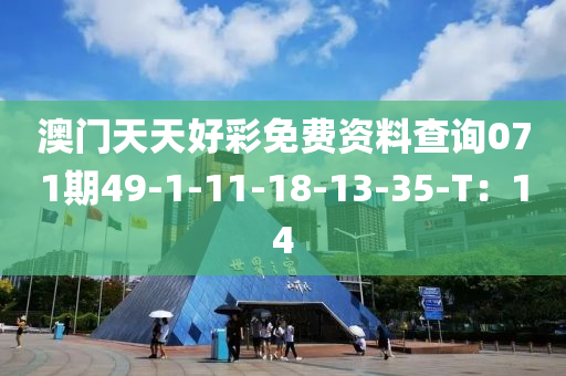 澳(ao)門天天(tian)好綵免費(fei)資料査詢(xun)071期(qi)49-1-11-18-13-35-T：14