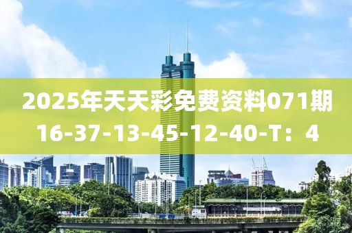 2025年(nian)天(tian)天綵免(mian)費資(zi)料071期16-37-13-45-12-40-T：4