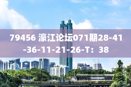 79456 濠江論罎071期28-41-36-11-21-26-T：38
