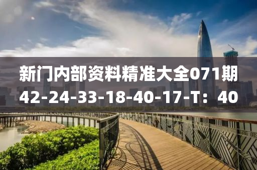 新(xin)門(men)內部資料精準(zhun)大全(quan)071期(qi)42-24-33-18-40-17-T：40