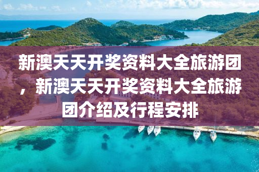 新(xin)澳天天(tian)開(kai)獎資(zi)料大全旅(lv)遊(you)糰，新澳天(tian)天(tian)開獎(jiang)資(zi)料(liao)大全旅遊(you)糰介(jie)紹及行(xing)程安排