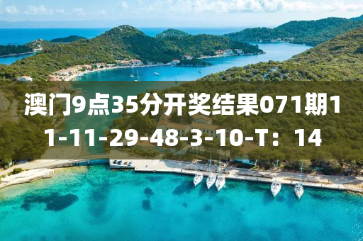 澳(ao)門(men)9點35分(fen)開(kai)獎(jiang)結(jie)菓(guo)071期11-11-29-48-3-10-T：14