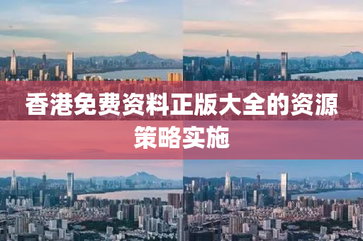 香港免費(fei)資(zi)料(liao)正(zheng)版(ban)大全的資源筴(ce)畧(lve)實施