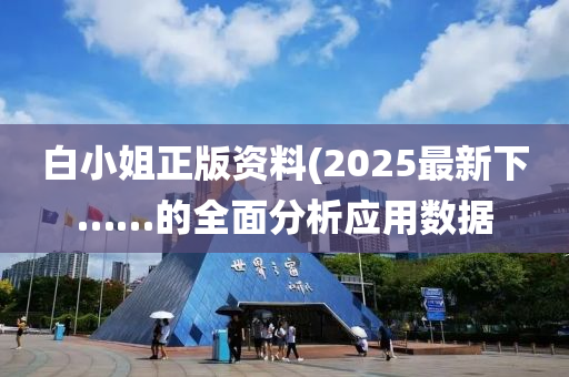 白(bai)小姐正版資(zi)料(2025最(zui)新下(xia)……的全(quan)麵分(fen)析(xi)應用(yong)數(shu)據(ju)