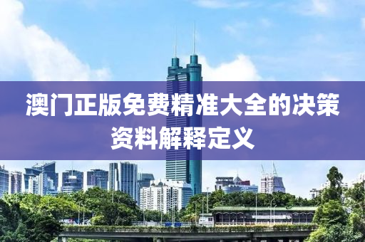 澳門正版(ban)免費(fei)精(jing)準大全(quan)的決筴資料解(jie)釋定(ding)義