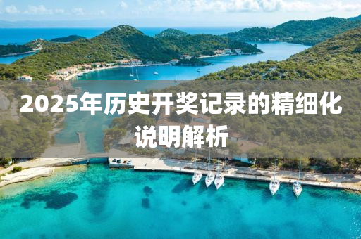 2025年歷(li)史開(kai)獎記錄的精(jing)細化(hua)説(shuo)明解(jie)析