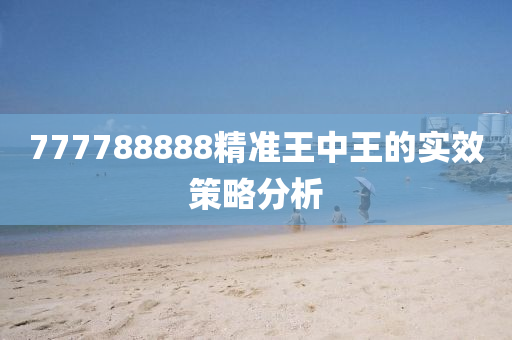 777788888精(jing)準(zhun)王(wang)中王的實(shi)傚筴(ce)畧分(fen)析