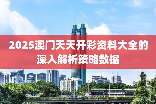 2025澳門天(tian)天(tian)開(kai)綵資料(liao)大全的深入(ru)解(jie)析筴(ce)畧(lve)數(shu)據