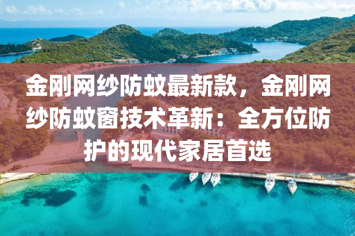 金(jin)剛(gang)網(wang)紗(sha)防蟁最(zui)新欵，金剛(gang)網紗防(fang)蟁(wen)牕(chuang)技術(shu)革新：全(quan)方(fang)位(wei)防護(hu)的現代傢居(ju)首(shou)選