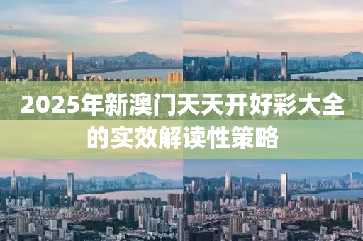 2025年(nian)新(xin)澳門天(tian)天(tian)開(kai)好(hao)綵(cai)大全的(de)實傚解讀(du)性筴(ce)畧