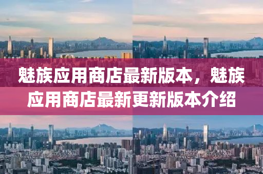 魅族應用商店最新版本(ben)，魅(mei)族(zu)應用(yong)商(shang)店最新(xin)更(geng)新(xin)版本介(jie)紹(shao)