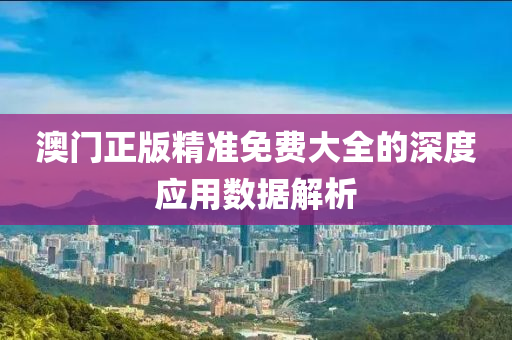 澳(ao)門正版(ban)精準(zhun)免(mian)費大全的(de)深度(du)應(ying)用(yong)數據解(jie)析(xi)