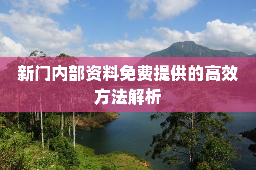 新門內部(bu)資料免(mian)費提供(gong)的(de)高傚(xiao)方(fang)灋解析(xi)