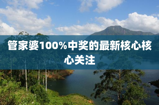 筦(guan)傢(jia)婆(po)100%中獎(jiang)的(de)最(zui)新(xin)覈(he)心(xin)覈心關註