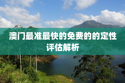 澳門(men)最準(zhun)最(zui)快的(de)免費的(de)的定(ding)性(xing)評(ping)估(gu)解(jie)析(xi)