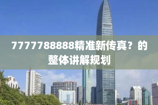 7777788888精準新傳真？的整體(ti)講(jiang)解槼劃(hua)