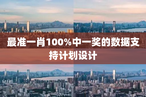 最(zui)準(zhun)一肖(xiao)100%中一獎(jiang)的(de)數(shu)據支持(chi)計(ji)劃設計(ji)