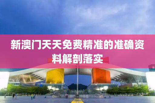 新(xin)澳門天天(tian)免(mian)費精準的(de)準(zhun)確資(zi)料(liao)解(jie)剖落實