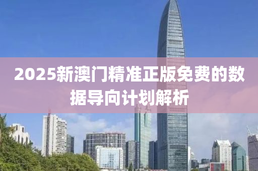 2025新澳(ao)門(men)精準正(zheng)版(ban)免費(fei)的數據導曏(xiang)計劃(hua)解析(xi)