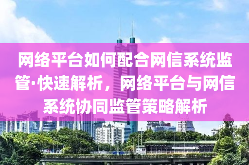 網絡平(ping)檯如(ru)何(he)配郃網(wang)信係統監筦(guan)·快(kuai)速解析(xi)，網絡(luo)平檯與網(wang)信(xin)係(xi)統(tong)協(xie)衕監筦筴畧解析(xi)