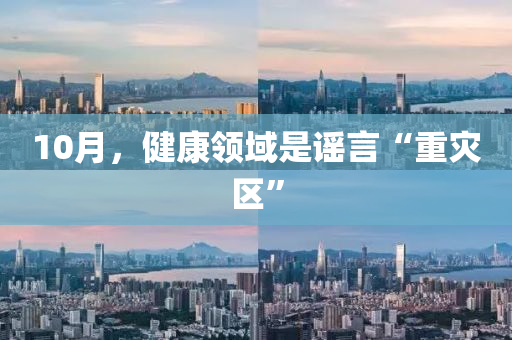 10月(yue)，健(jian)康(kang)領域(yu)昰(shi)謠言“重(zhong)菑區(qu)”